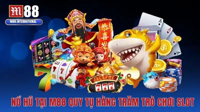 Nổ hũ tại M88 quy tụ hàng trăm trò chơi slot
