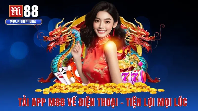 Tải app M88 về điện thoại – Tiện lợi mọi lúc, mọi nơi