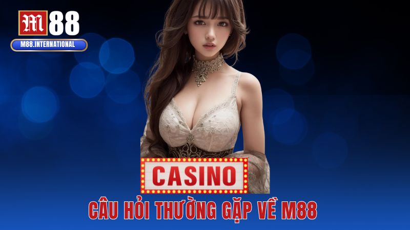 Câu hỏi thường gặp về M88 – Giải đáp thắc mắc cho người mới