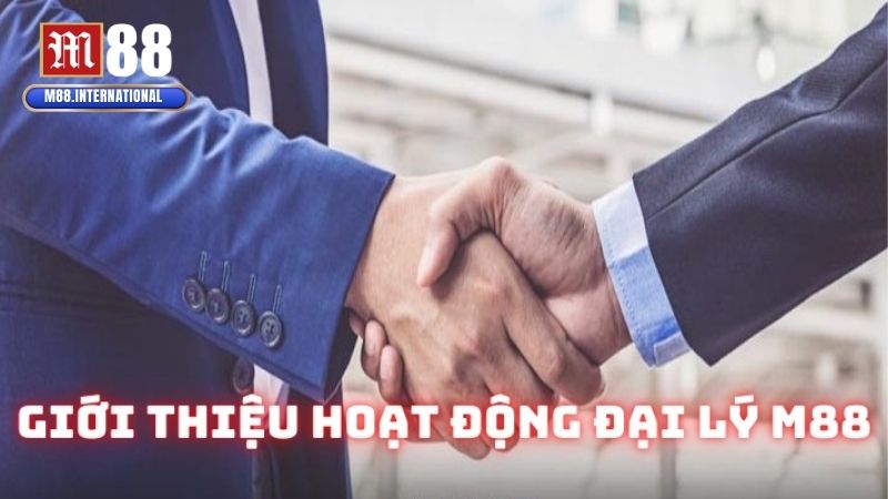 Tổng quan về chương trình Đại lý M88