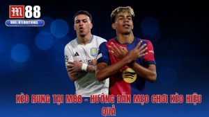 Kèo Rung Tại M88 - Hướng Dẫn Mẹo Chơi Kèo Hiệu Quả