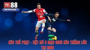 Kèo Thẻ Phạt - Bật Mí 4 Mẹo Chơi Kèo Thắng Lớn Tại M88