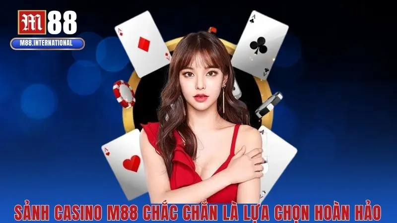 Sảnh casino M88 chắc chắn là lựa chọn hoàn hảo